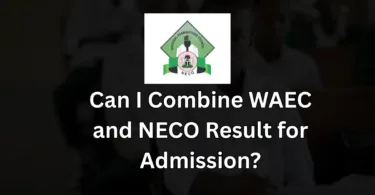Can I Combine WAEC and NECO Result for Admission?