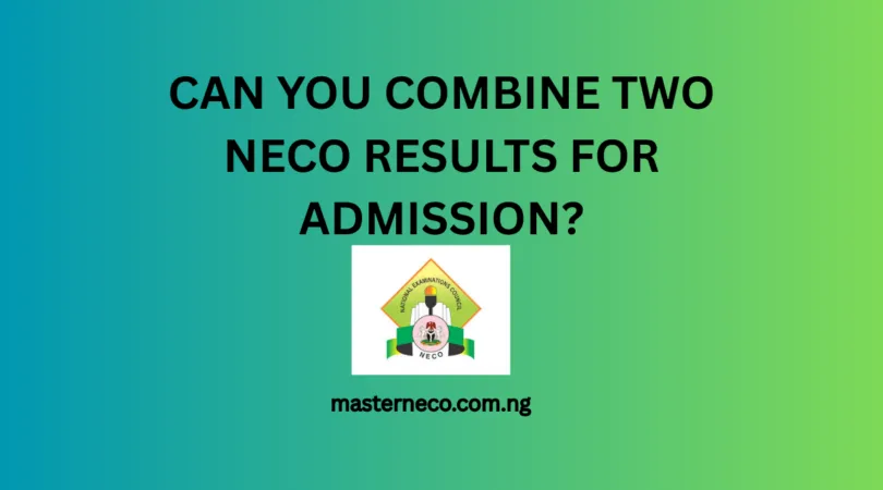 Can You Combine NECO Results for Admission